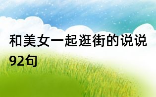 和美女一起逛街的说说92句