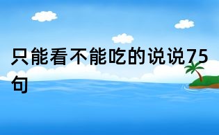 只能看不能吃的说说75句