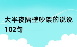 大半夜隔壁吵架的说说102句