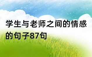 学生与老师之间的情感的句子87句