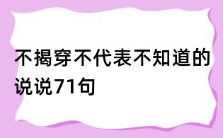 不揭穿不代表不知道的说说71句