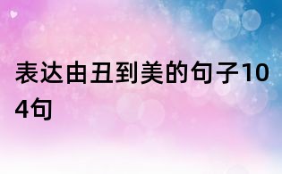 表达由丑到美的句子104句