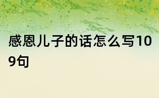 感恩儿子的话怎么写109句