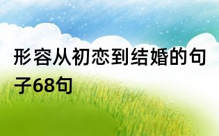 形容从初恋到结婚的句子68句