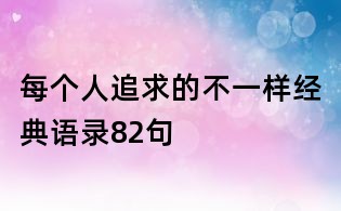 每个人追求的不一样经典语录82句