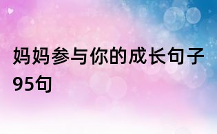 妈妈参与你的成长句子95句