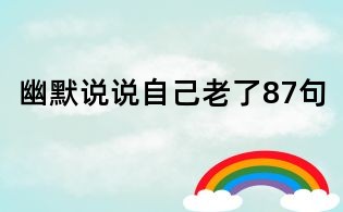 幽默说说自己老了87句