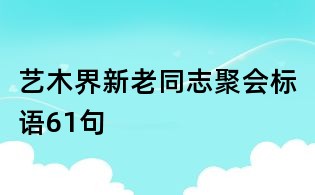 艺木界新老同志聚会标语61句