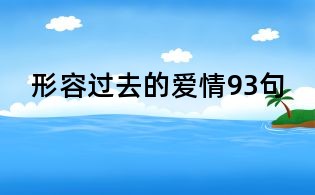 形容过去的爱情93句