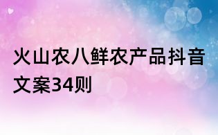 火山农八鲜农产品抖音文案34则