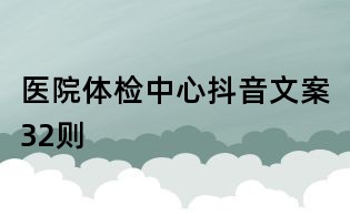 医院体检中心抖音文案32则
