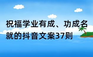 祝福学业有成、功成名就的抖音文案37则