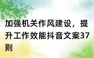 加强机关作风建设,提升工作效能抖音文案37则
