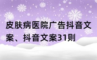 皮肤病医院广告抖音文案、抖音文案31则