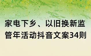 家电下乡、以旧换新监管年活动抖音文案34则