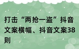 打击“两抢一盗”抖音文案横幅、抖音文案38则