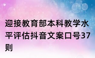 迎接教育部本科教学水平评估抖音文案口号37则