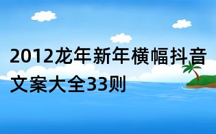 2012龙年新年横幅抖音文案大全33则