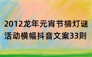 2012龙年元宵节猜灯谜活动横幅抖音文案33则