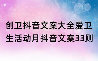 创卫抖音文案大全:爱卫生活动月抖音文案33则