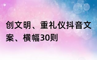 创文明、重礼仪抖音文案、横幅30则