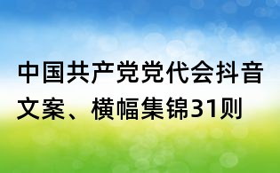 中国共产党党代会抖音文案、横幅集锦31则