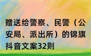 赠送给警察、民警(公安局、派出所)的锦旗抖音文案32则