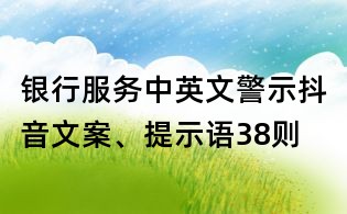 银行服务中英文警示抖音文案、提示语38则