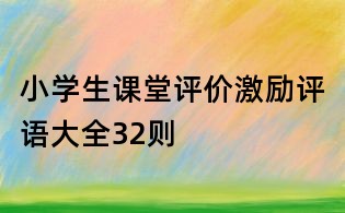 小学生课堂评价激励评语大全32则