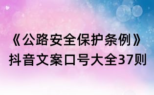《公路安全保护条例》抖音文案口号大全37则
