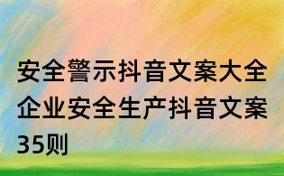 安全警示抖音文案大全:企业安全生产抖音文案35则