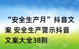 “安全生产月”抖音文案 安全生产警示抖音文案大全38则