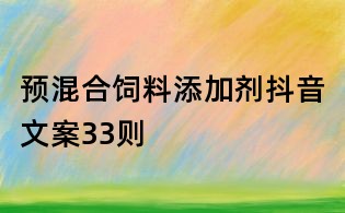预混合饲料添加剂抖音文案33则