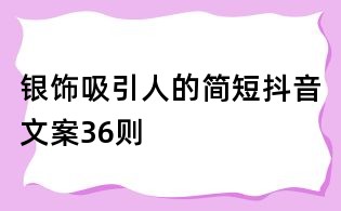 银饰吸引人的简短抖音文案36则