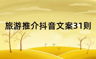 旅游推介抖音文案31则