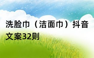 洗脸巾(洁面巾)抖音文案32则