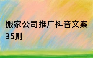 搬家公司推广抖音文案35则