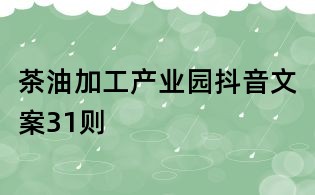 茶油加工产业园抖音文案31则