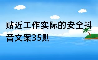 贴近工作实际的安全抖音文案35则