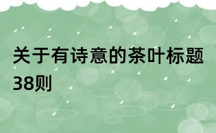 关于有诗意的茶叶标题38则