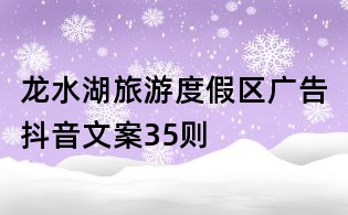 龙水湖旅游度假区广告抖音文案35则