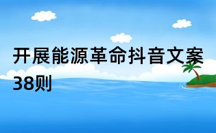 开展能源革命抖音文案38则