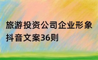 旅游投资公司企业形象抖音文案36则