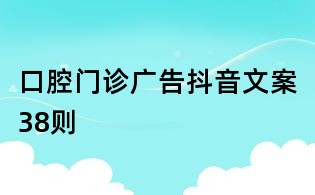 口腔门诊广告抖音文案38则