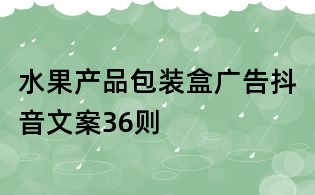 水果产品包装盒广告抖音文案36则