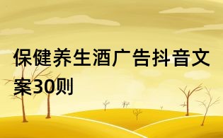 保健养生酒广告抖音文案30则