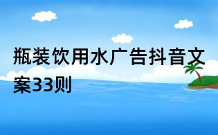 瓶装饮用水广告抖音文案33则