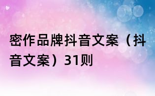 密作品牌抖音文案(抖音文案)31则
