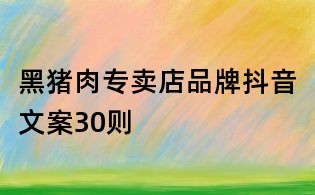 黑猪肉专卖店品牌抖音文案30则