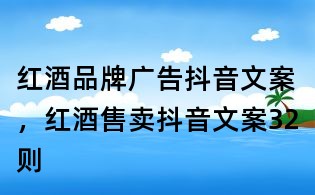 红酒品牌广告抖音文案,红酒售卖抖音文案32则